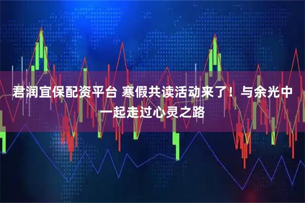 君润宜保配资平台 寒假共读活动来了！与余光中一起走过心灵之路